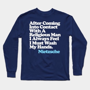 After Coming Into Contact With A Religious Man I Always Feel I Must Wash My Hands - Nietzsche Quote Long Sleeve T-Shirt